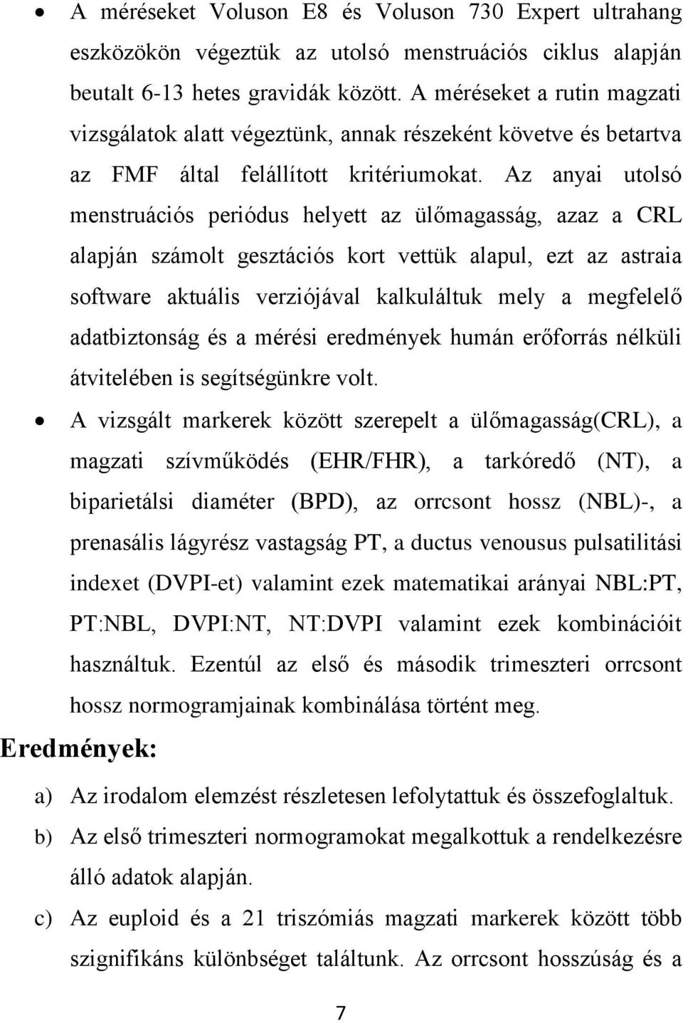 Az anyai utolsó menstruációs periódus helyett az ülőmagasság, azaz a CRL alapján számolt gesztációs kort vettük alapul, ezt az astraia software aktuális verziójával kalkuláltuk mely a megfelelő