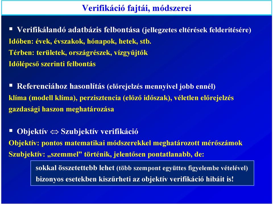 (előző időszak), véletlen előrejelzés gazdasági haszon meghatározása Objektív Szubjektív verifikáció Objektív: pontos matematikai módszerekkel meghatározott mérőszámok