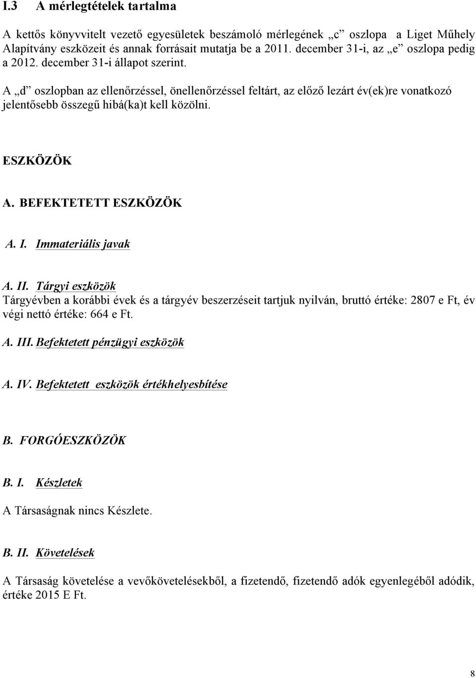 A d oszlopban az ellenőrzéssel, önellenőrzéssel feltárt, az előző lezárt év(ek)re vonatkozó jelentősebb összegű hibá(ka)t kell közölni. ESZKÖZÖK A. BEFEKTETETT ESZKÖZÖK A. I. Immateriális javak A. II.