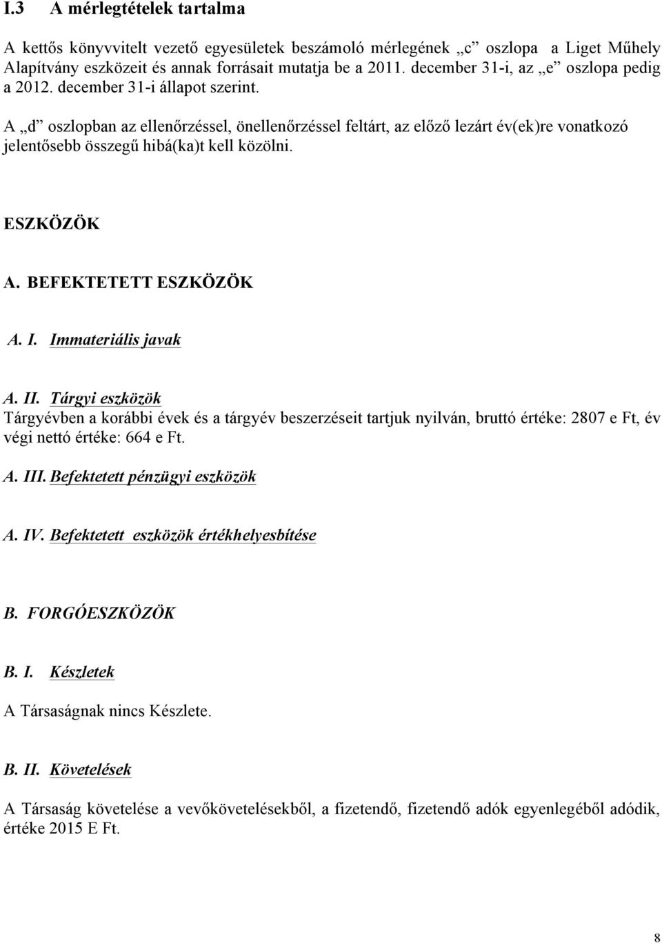 A d oszlopban az ellenőrzéssel, önellenőrzéssel feltárt, az előző lezárt év(ek)re vonatkozó jelentősebb összegű hibá(ka)t kell közölni. ESZKÖZÖK A. BEFEKTETETT ESZKÖZÖK A. I. Immateriális javak A. II.