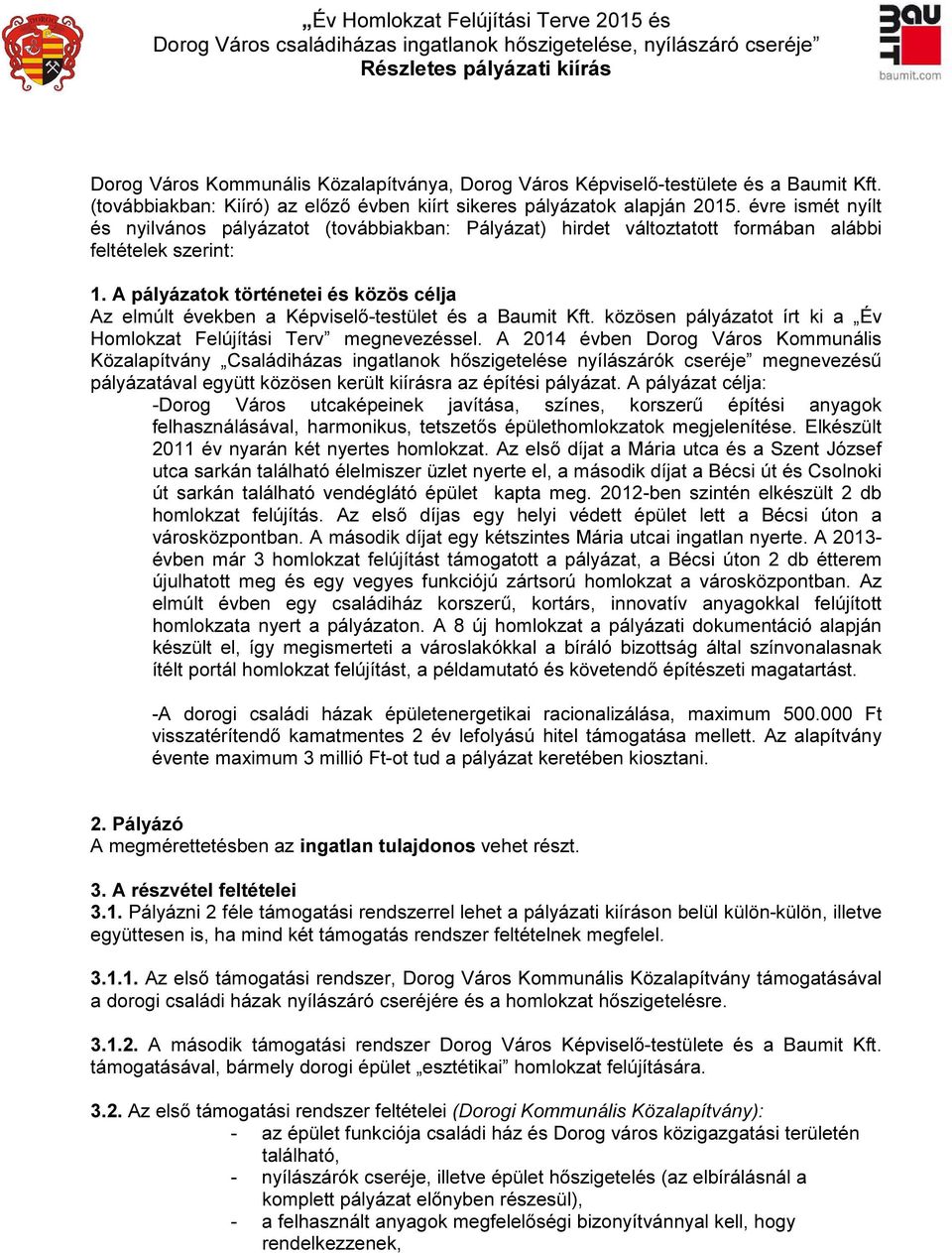 A pályázatok történetei és közös célja Az elmúlt években a Képviselő-testület és a Baumit Kft. közösen pályázatot írt ki a Év Homlokzat Felújítási Terv megnevezéssel.