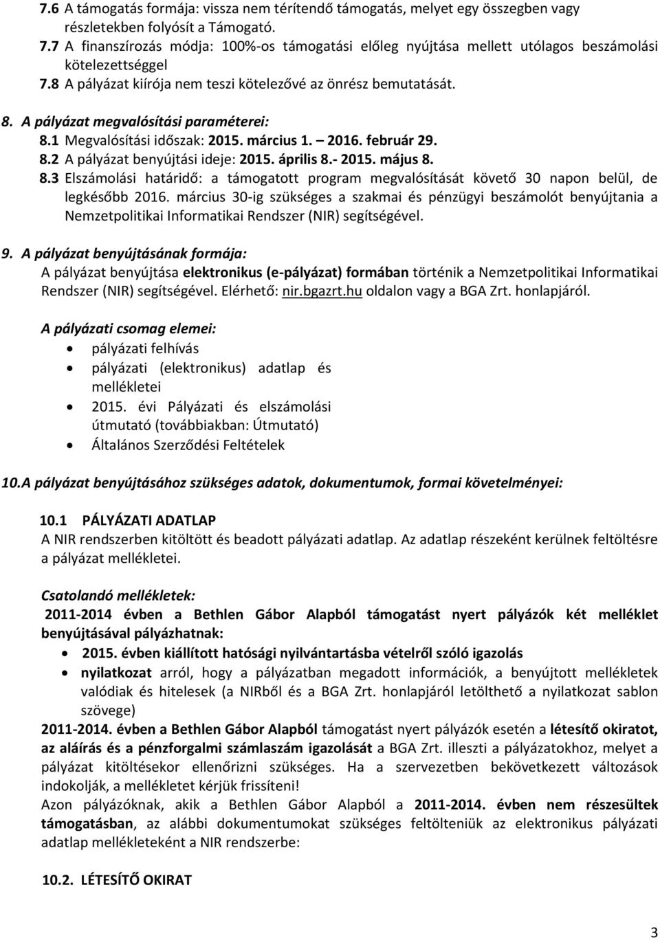 A pályázat megvalósítási paraméterei: 8.1 Megvalósítási időszak: 2015. március 1. 2016. február 29. 8.2 A pályázat benyújtási ideje: 2015. április 8.- 2015. május 8. 8.3 Elszámolási határidő: a támogatott program megvalósítását követő 30 napon belül, de legkésőbb 2016.