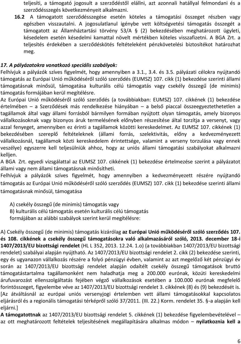 A jogosulatlanul igénybe vett költségvetési támogatás összegét a támogatott az Államháztartási törvény 53/A (2) bekezdésében meghatározott ügyleti, késedelem esetén késedelmi kamattal növelt