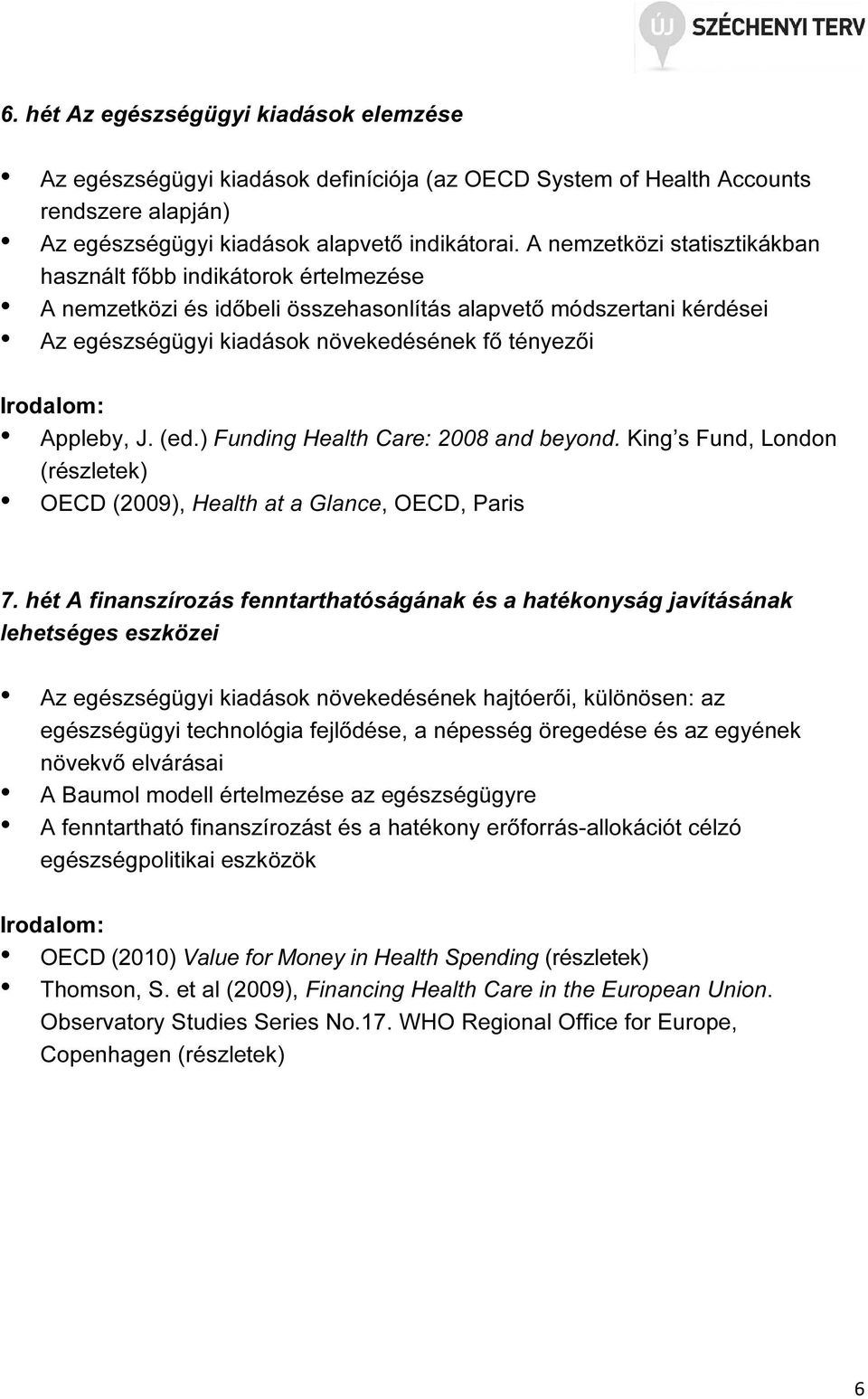 (ed.) Funding Health Care: 2008 and beyond. King s Fund, London (részletek) OECD (2009), Health at a Glance, OECD, Paris 7.