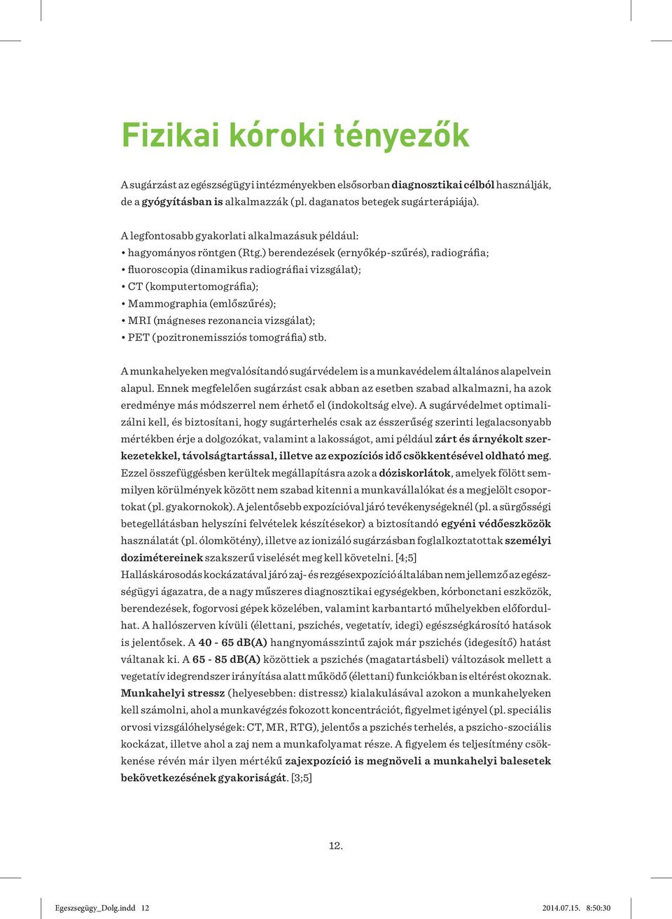 ) berendezések (ernyőkép-szűrés), radiográfia; fluoroscopia (dinamikus radiográfiai vizsgálat); CT (komputertomográfia); Mammographia (emlőszűrés); MRI (mágneses rezonancia vizsgálat); PET
