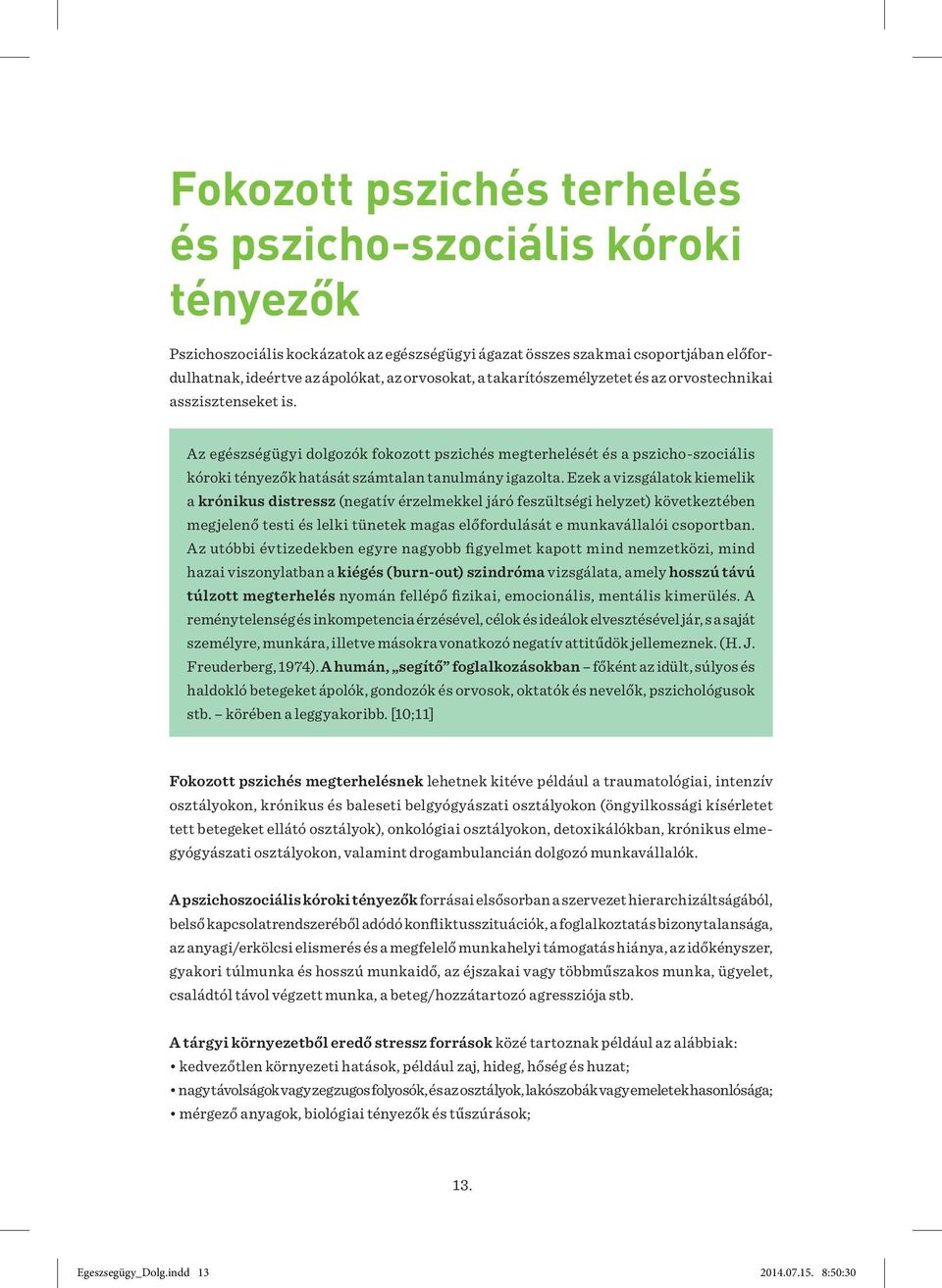 Ezek a vizsgálatok kiemelik a krónikus distressz (negatív érzelmekkel járó feszültségi helyzet) következtében megjelenő testi és lelki tünetek magas előfordulását e munkavállalói csoportban.