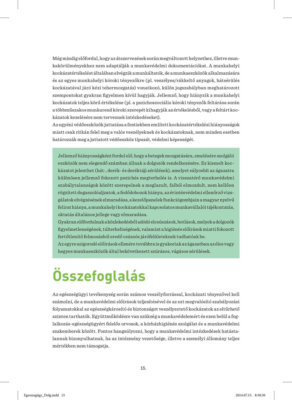veszélyes/rákkeltő anyagok, hátsérülés kockázatával járó kézi tehermozgatás) vonatkozó, külön jogszabályban meghatározott szempontokat gyakran figyelmen kívül hagyják.