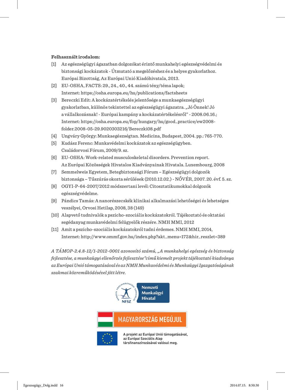 eu/hu/publications/factsheets [3] Bereczki Edit: A kockázatértékelés jelentősége a munkaegészségügyi gyakorlatban, különös tekintettel az egészségügyi ágazatra. Jó Önnek! Jó a vállalkozásnak!