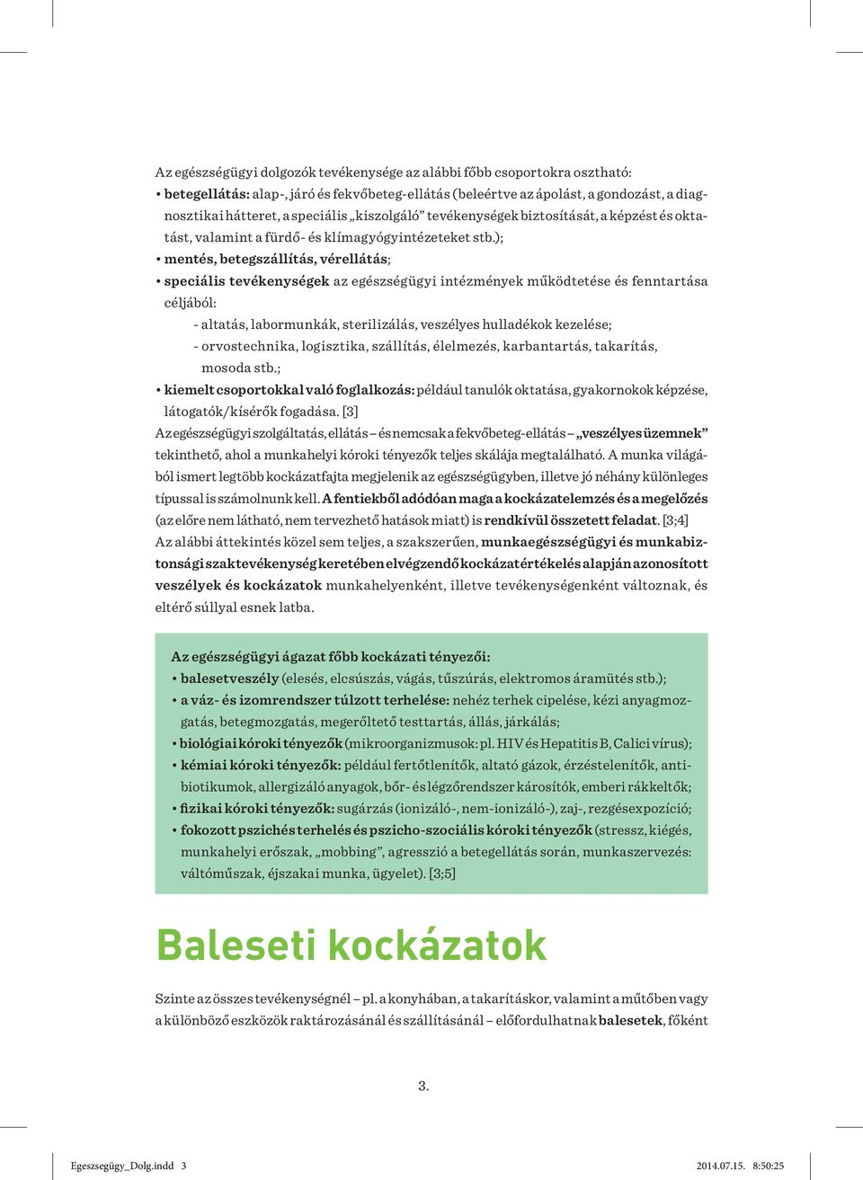 ); mentés, betegszállítás, vérellátás; speciális tevékenységek az egészségügyi intézmények működtetése és fenntartása céljából: - altatás, labormunkák, sterilizálás, veszélyes hulladékok kezelése; -