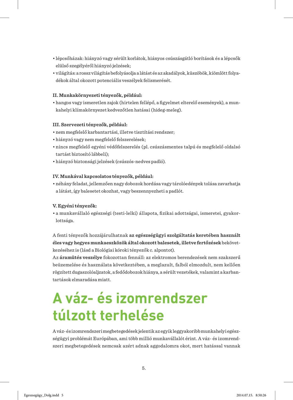 Munkakörnyezeti tényezők, például: hangos vagy ismeretlen zajok (hirtelen fellépő, a figyelmet elterelő események), a munkahelyi klímakörnyezet kedvezőtlen hatásai (hideg-meleg). III.