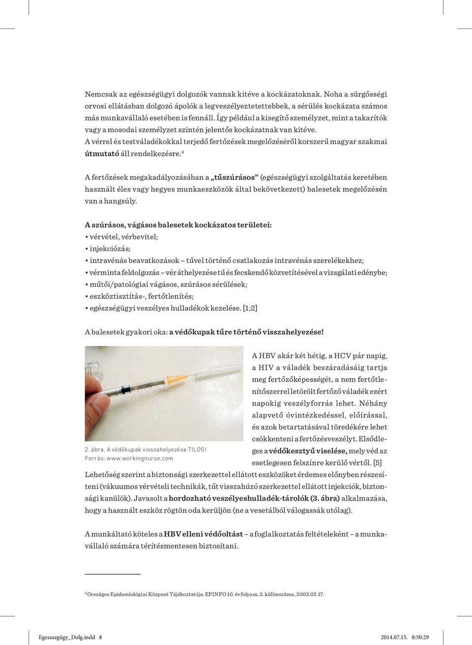 Így például a kisegítő személyzet, mint a takarítók vagy a mosodai személyzet szintén jelentős kockázatnak van kitéve.