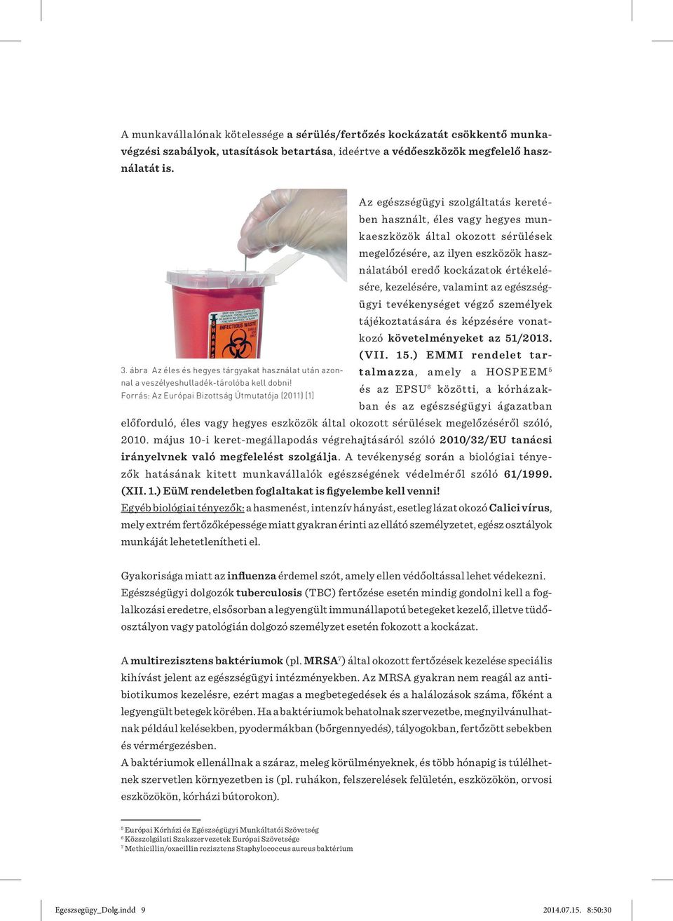 valamint az egészségügyi tevékenységet végző személyek tájékoztatására és képzésére vonatkozó követelményeket az 51/2013. (VII. 15.) EMMI rendelet tartalmazza, amely a HOSPEEM 5 3.