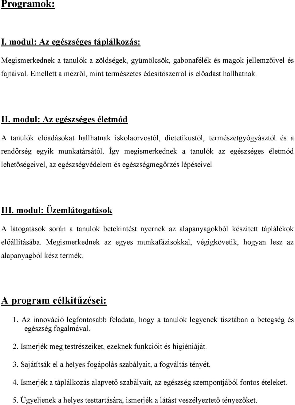 modul: Az egészséges életmód A tanulók előadásokat hallhatnak iskolaorvostól, dietetikustól, természetgyógyásztól és a rendőrség egyik munkatársától.