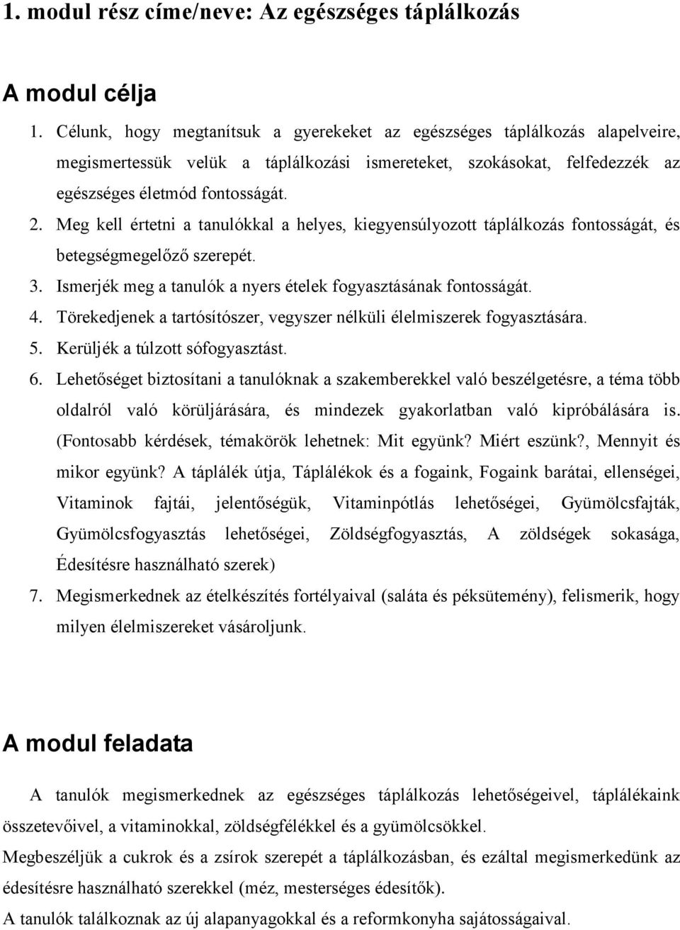 Meg kell értetni a tanulókkal a helyes, kiegyensúlyozott táplálkozás fontosságát, és betegségmegelőző szerepét. 3. Ismerjék meg a tanulók a nyers ételek fogyasztásának fontosságát. 4.