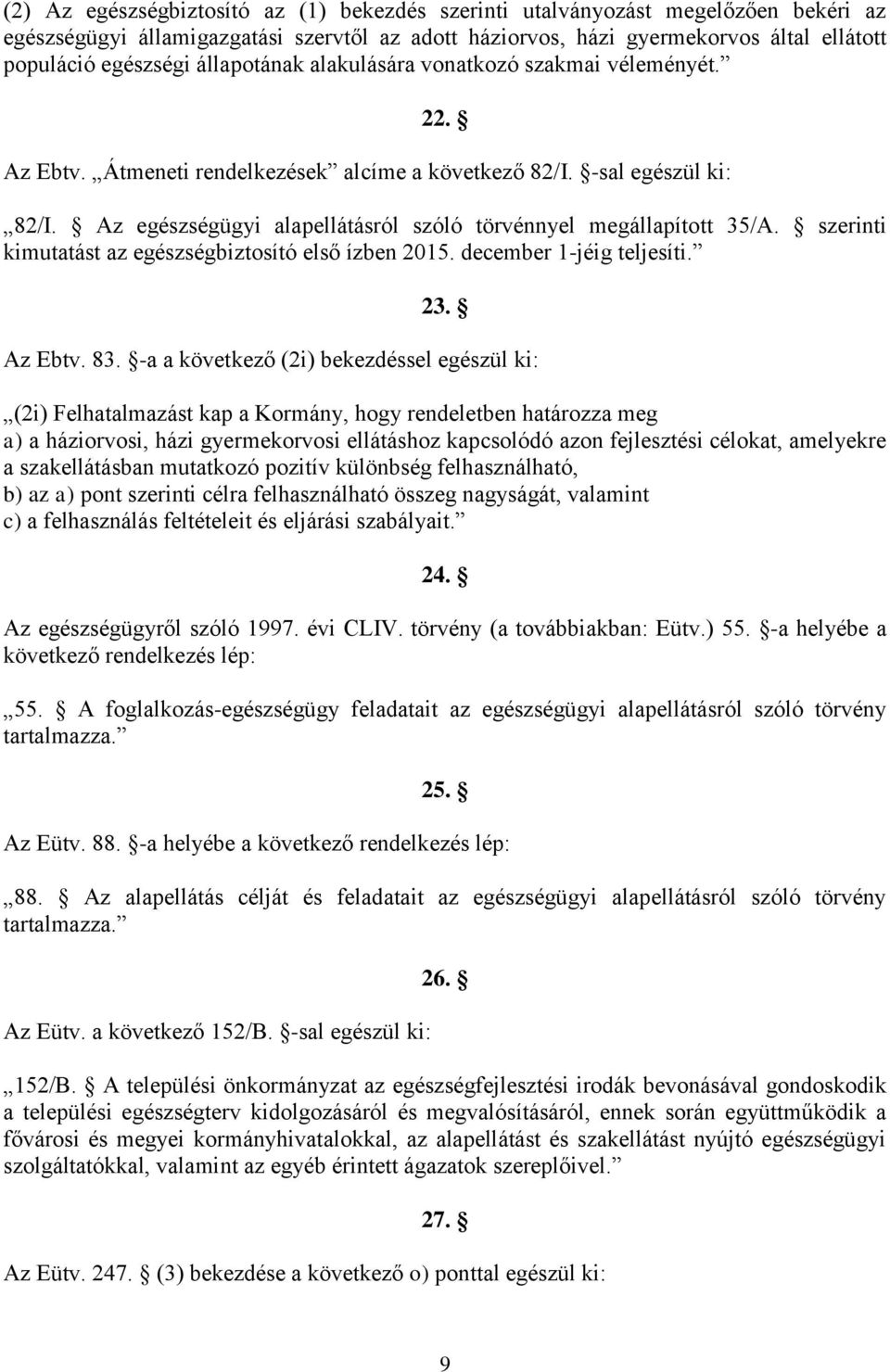 Az egészségügyi alapellátásról szóló törvénnyel megállapított 35/A. szerinti kimutatást az egészségbiztosító első ízben 2015. december 1-jéig teljesíti. 23. Az Ebtv. 83.