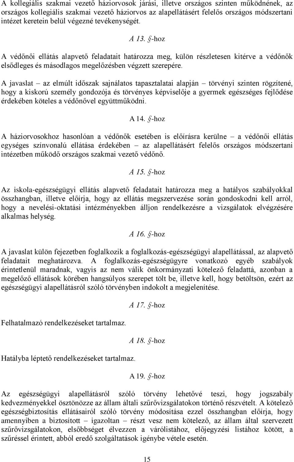 A javaslat az elmúlt időszak sajnálatos tapasztalatai alapján törvényi szinten rögzítené, hogy a kiskorú személy gondozója és törvényes képviselője a gyermek egészséges fejlődése érdekében köteles a