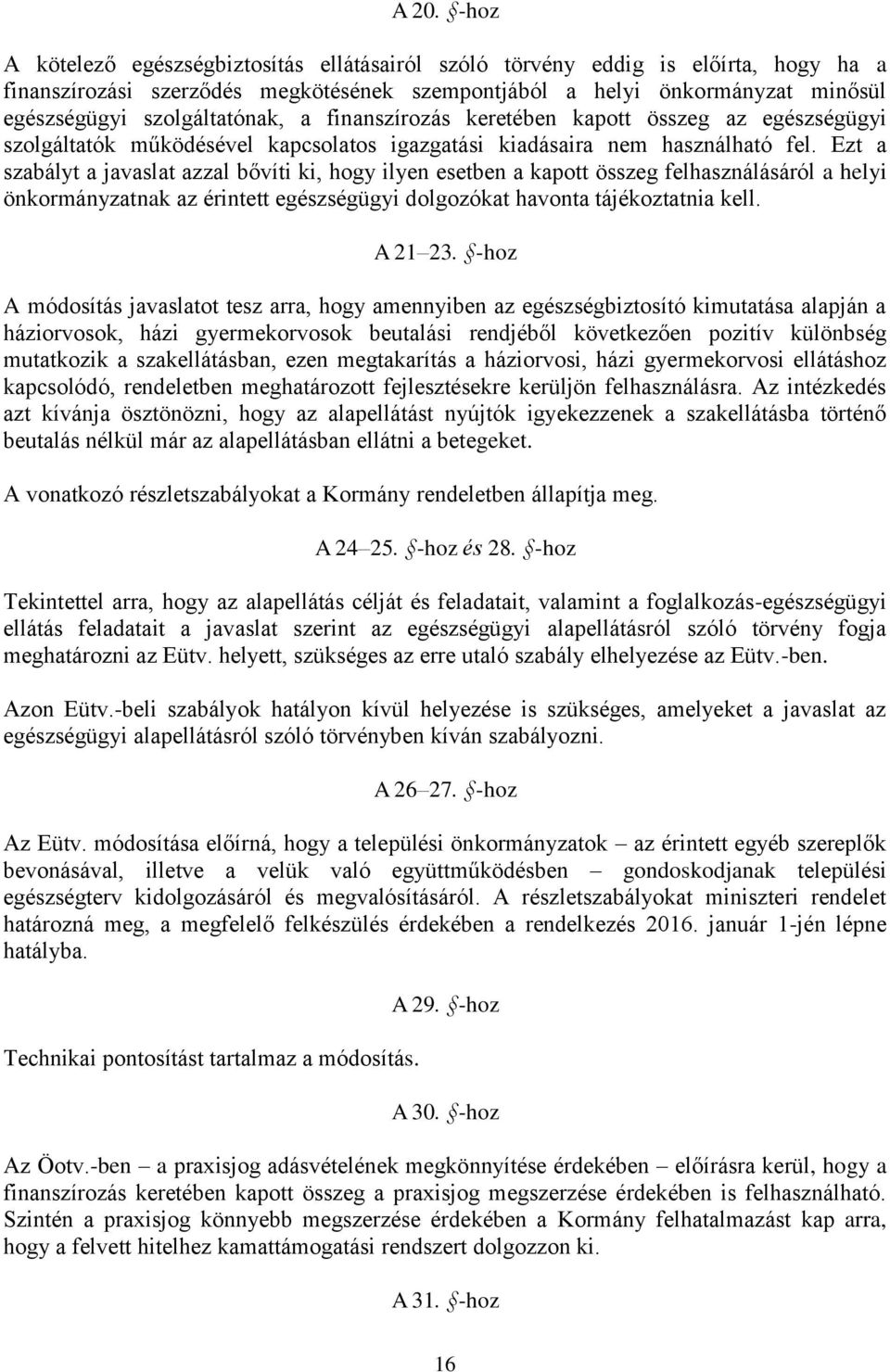 Ezt a szabályt a javaslat azzal bővíti ki, hogy ilyen esetben a kapott összeg felhasználásáról a helyi önkormányzatnak az érintett egészségügyi dolgozókat havonta tájékoztatnia kell. A 21 23.