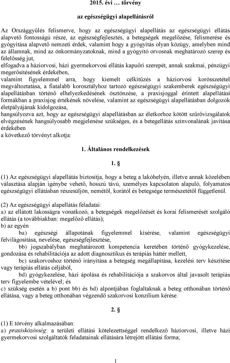 és felelősség jut, elfogadva a háziorvosi, házi gyermekorvosi ellátás kapuőri szerepét, annak szakmai, pénzügyi megerősítésének érdekében, valamint figyelemmel arra, hogy kiemelt célkitűzés a