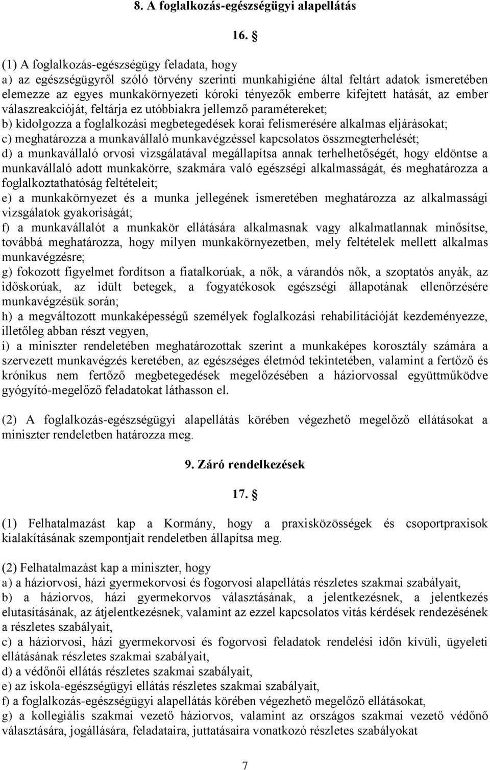 kifejtett hatását, az ember válaszreakcióját, feltárja ez utóbbiakra jellemző paramétereket; b) kidolgozza a foglalkozási megbetegedések korai felismerésére alkalmas eljárásokat; c) meghatározza a