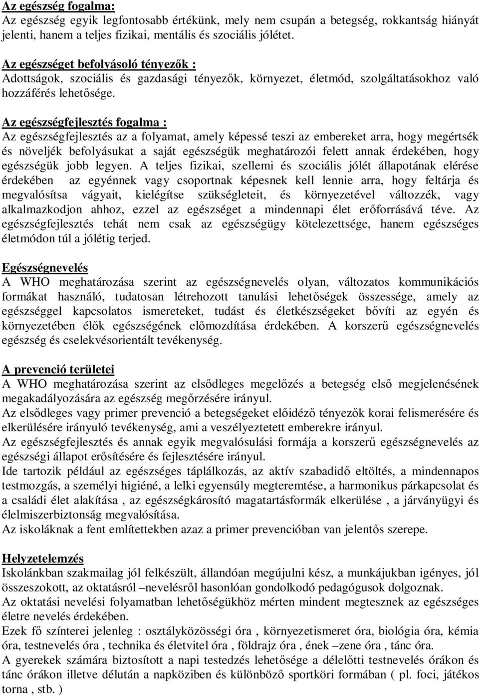 Az egészségfejlesztés fogalma : Az egészségfejlesztés az a folyamat, amely képessé teszi az embereket arra, hogy megértsék és növeljék befolyásukat a saját egészségük meghatározói felett annak