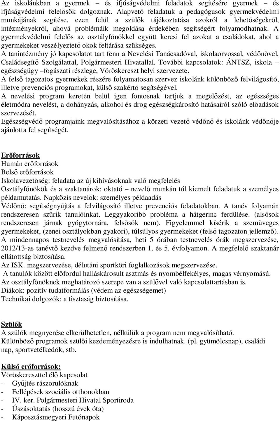 folyamodhatnak. A gyermekvédelmi felelős az osztályfőnökkel együtt keresi fel azokat a családokat, ahol a gyermekeket veszélyeztető okok feltárása szükséges.