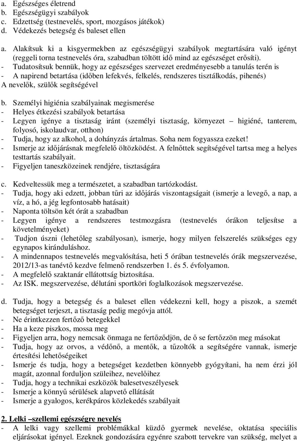 - Tudatosítsuk bennük, hogy az egészséges szervezet eredményesebb a tanulás terén is - A napirend betartása (időben lefekvés, felkelés, rendszeres tisztálkodás, pihenés) A nevelők, szülők