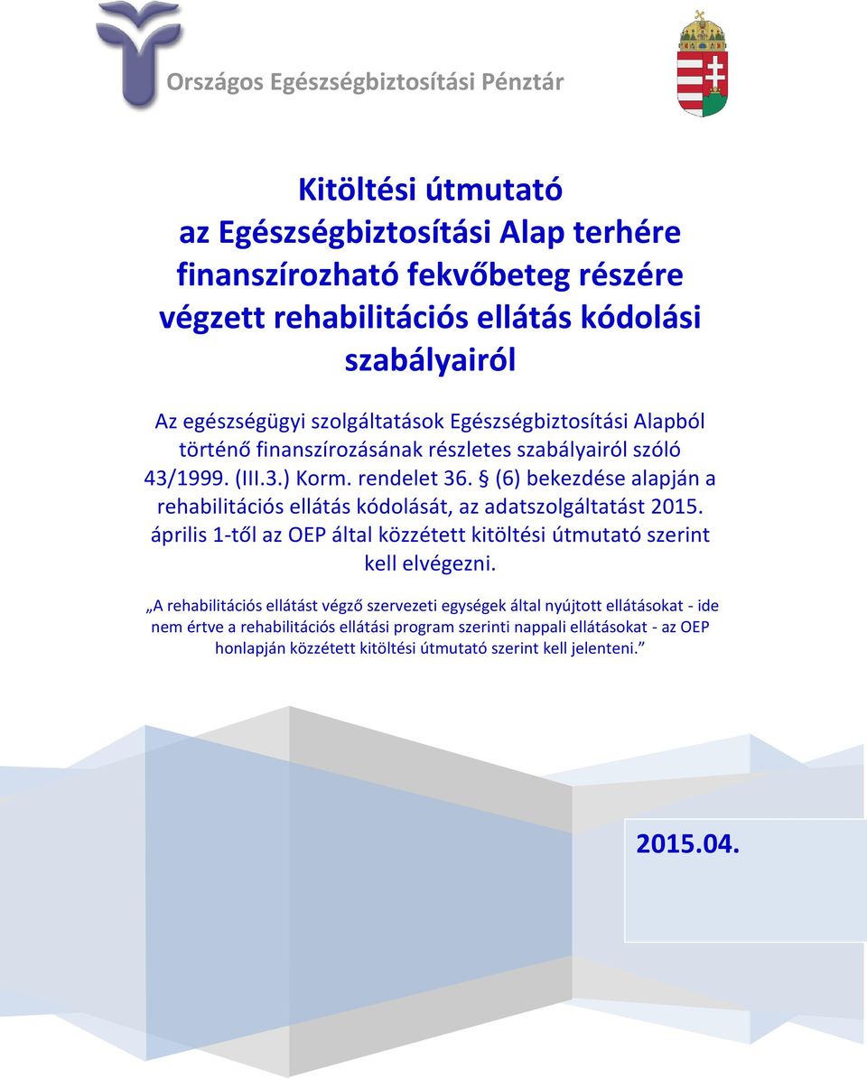 (6) bekezdése alapján a rehabilitációs ellátás kódolását, az adatszolgáltatást 2015. április 1-től az OEP által közzétett kitöltési útmutató szerint kell elvégezni.