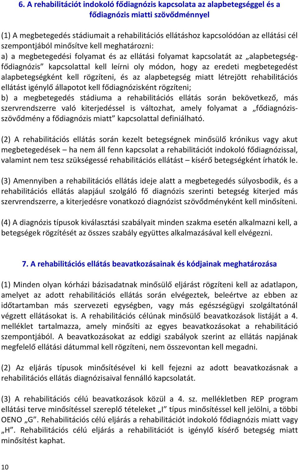 alapbetegségként kell rögzíteni, és az alapbetegség miatt létrejött rehabilitációs ellátást igénylő állapotot kell fődiagnózisként rögzíteni; b) a megbetegedés stádiuma a rehabilitációs ellátás során