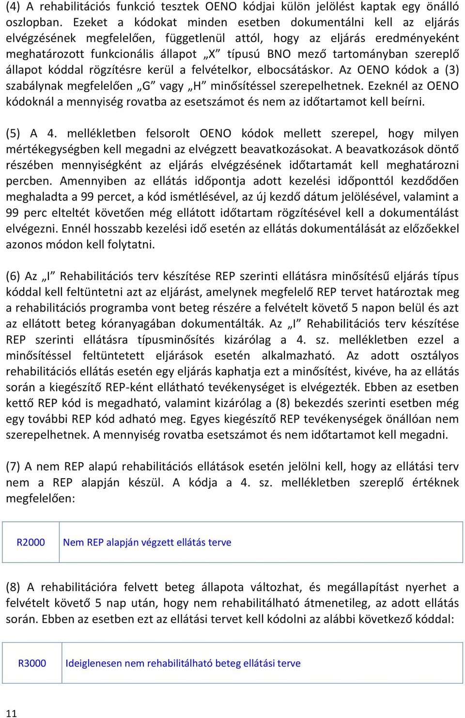 tartományban szereplő állapot kóddal rögzítésre kerül a felvételkor, elbocsátáskor. Az OENO kódok a (3) szabálynak megfelelően G vagy H minősítéssel szerepelhetnek.