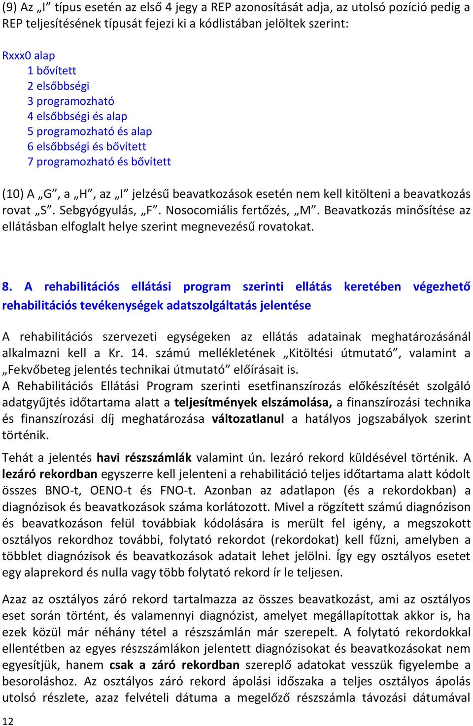 S. Sebgyógyulás, F. Nosocomiális fertőzés, M. Beavatkozás minősítése az ellátásban elfoglalt helye szerint megnevezésű rovatokat. 8.