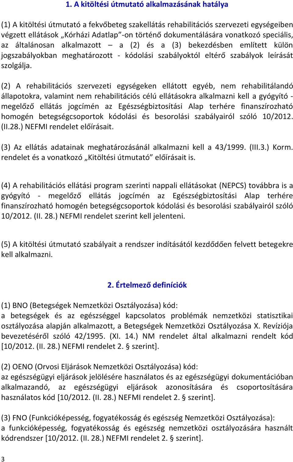 (2) A rehabilitációs szervezeti egységeken ellátott egyéb, nem rehabilitálandó állapotokra, valamint nem rehabilitációs célú ellátásokra alkalmazni kell a gyógyító - megelőző ellátás jogcímén az