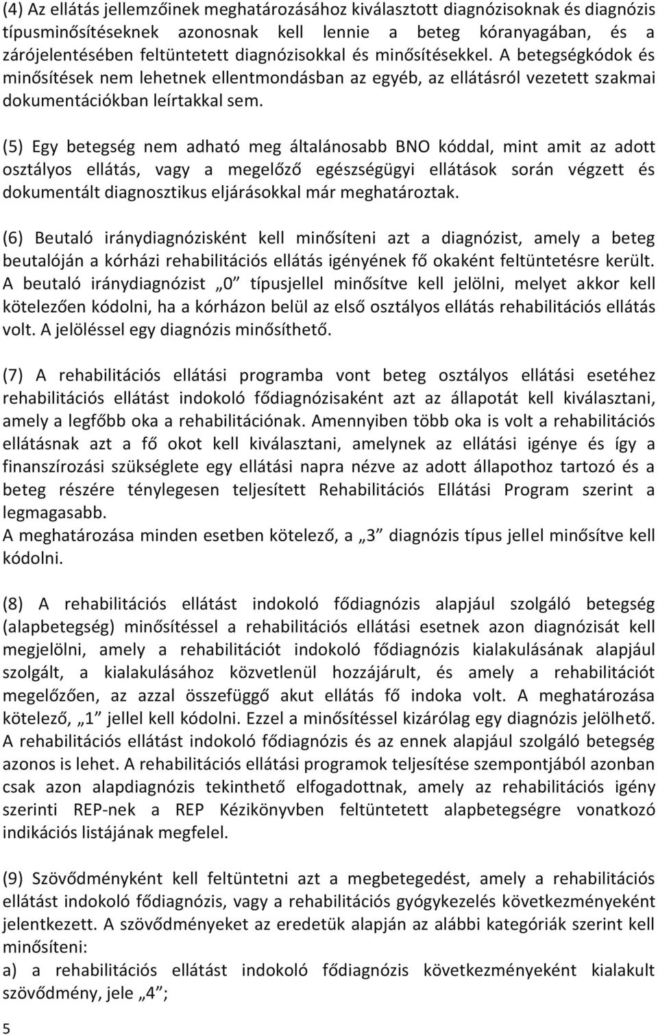 (5) Egy betegség nem adható meg általánosabb BNO kóddal, mint amit az adott osztályos ellátás, vagy a megelőző egészségügyi ellátások során végzett és dokumentált diagnosztikus eljárásokkal már