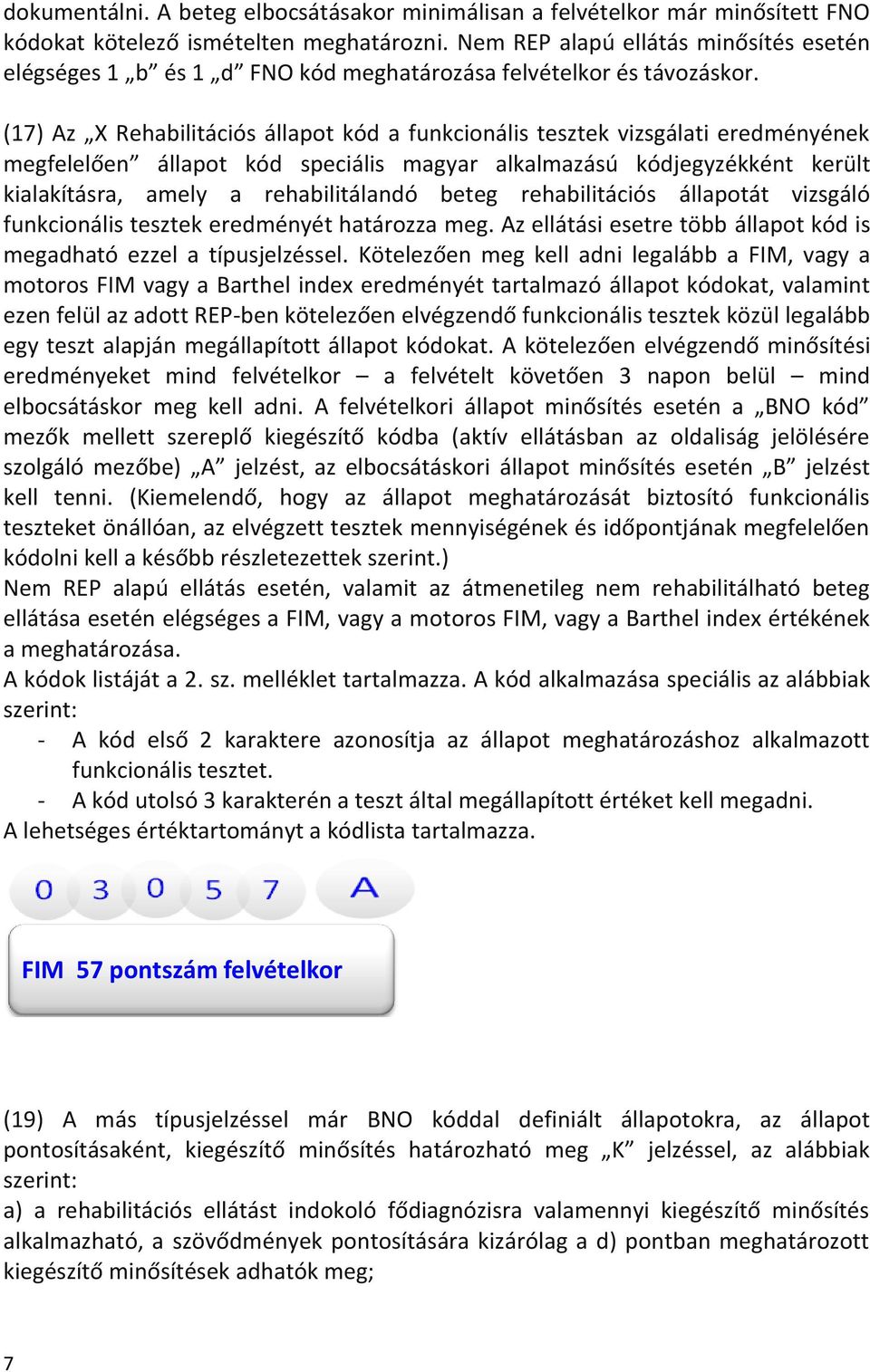 (17) Az X Rehabilitációs állapot kód a funkcionális tesztek vizsgálati eredményének megfelelően állapot kód speciális magyar alkalmazású kódjegyzékként került kialakításra, amely a rehabilitálandó