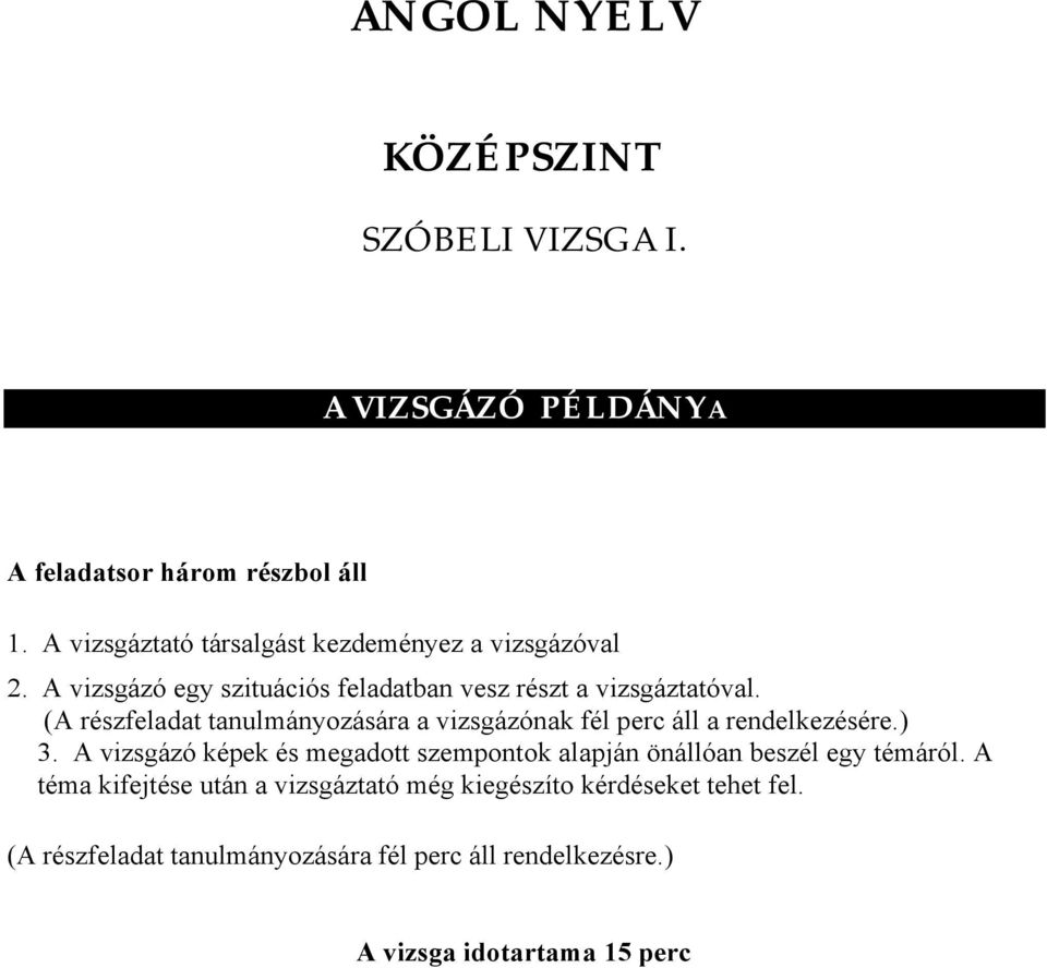 (A részfeladat tanulmányozására a vizsgázónak fél perc áll a rendelkezésére.) 3.