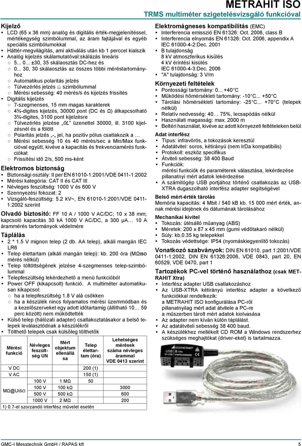 .. 30, 30 skálaosztás az összes többi méréstartományhoz Automatikus polaritás jelzés Túlvezérlés jelzés szimbólummal Mérési sebesség: 40 mérés/s és kijelzés frissítés Digitális kijelzés 7 szegmenses,