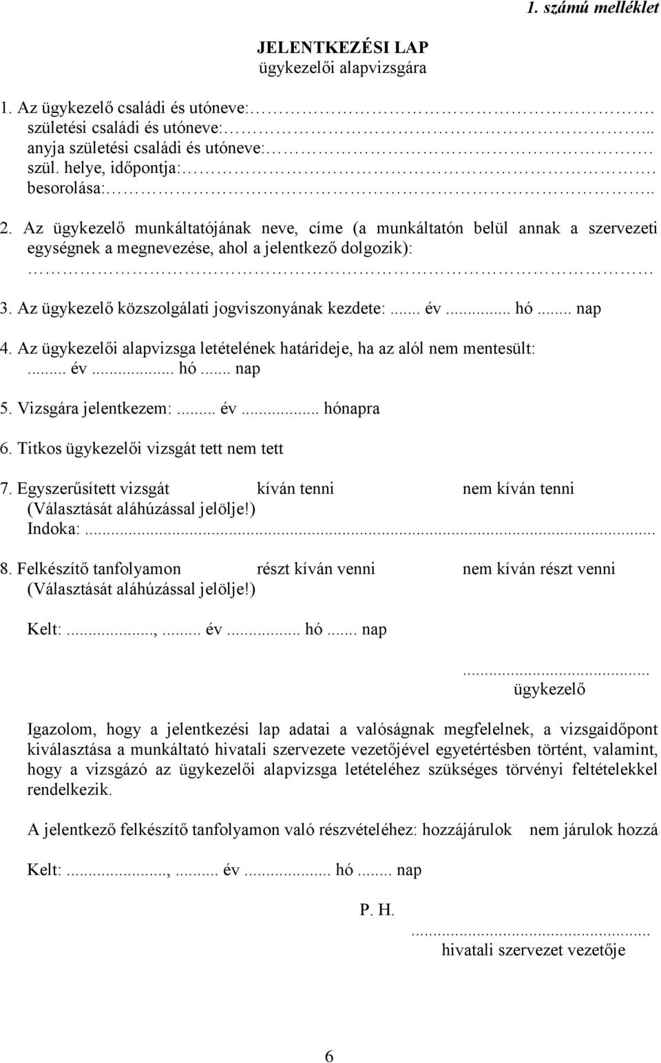 Az ügykezelő közszolgálati jogviszonyának kezdete:... év... hó... nap 4. Az ügykezelői alapvizsga letételének határideje, ha az alól nem mentesült:... év... hó... nap 5. Vizsgára jelentkezem:... év... hónapra 6.