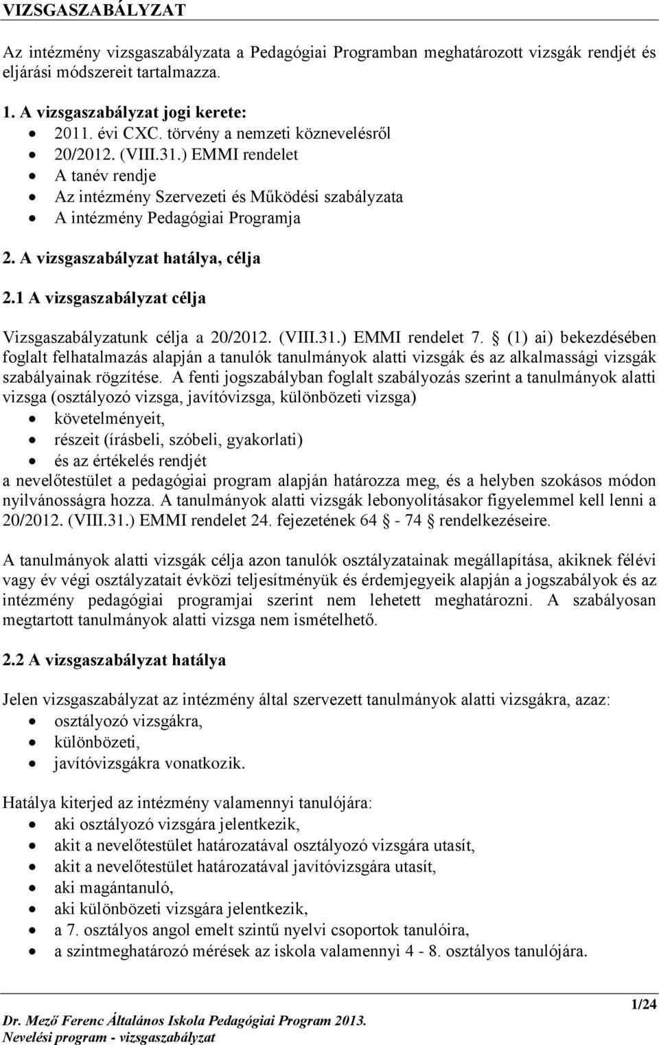 A vizsgaszabályzat hatálya, célja 2.1 A vizsgaszabályzat célja Vizsgaszabályzatunk célja a 20/2012. (VIII.31.) EMMI rendelet 7.