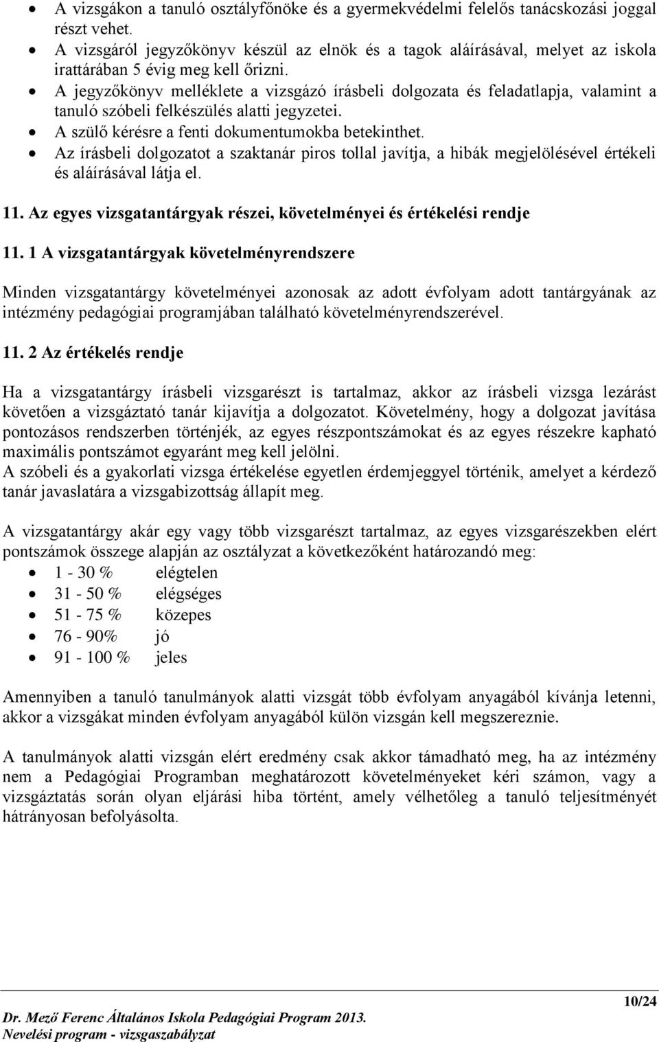 A jegyzőkönyv melléklete a vizsgázó írásbeli dolgozata és feladatlapja, valamint a tanuló szóbeli felkészülés alatti jegyzetei. A szülő kérésre a fenti dokumentumokba betekinthet.