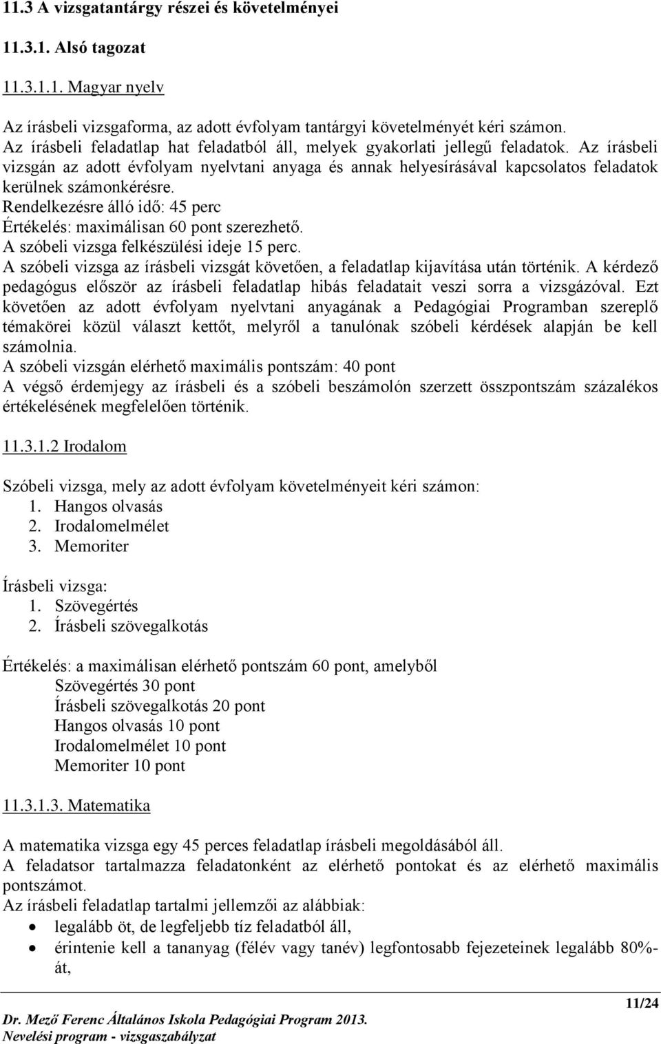 Az írásbeli vizsgán az adott évfolyam nyelvtani anyaga és annak helyesírásával kapcsolatos feladatok kerülnek számonkérésre. Rendelkezésre álló idő: 45 perc Értékelés: maximálisan 60 pont szerezhető.