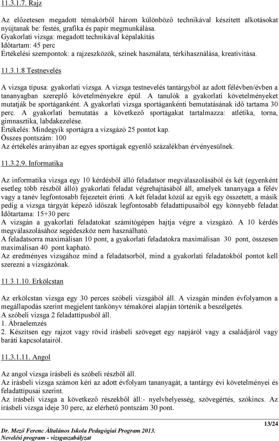 .3.1.8 Testnevelés A vizsga típusa: gyakorlati vizsga. A vizsga testnevelés tantárgyból az adott félévben/évben a tananyagban szereplő követelményekre épül.