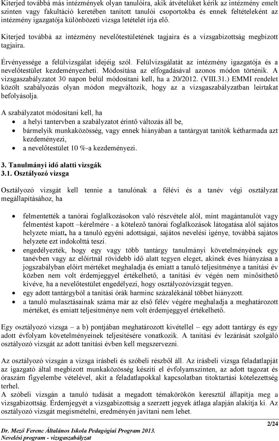 Felülvizsgálatát az intézmény igazgatója és a nevelőtestület kezdeményezheti. Módosítása az elfogadásával azonos módon történik. A vizsgaszabályzatot 30 napon belül módosítani kell, ha a 20/2012.