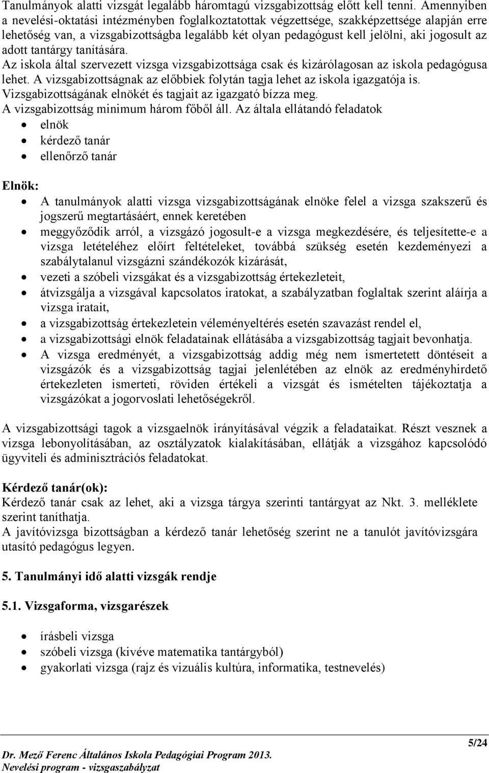 adott tantárgy tanítására. Az iskola által szervezett vizsga vizsgabizottsága csak és kizárólagosan az iskola pedagógusa lehet.