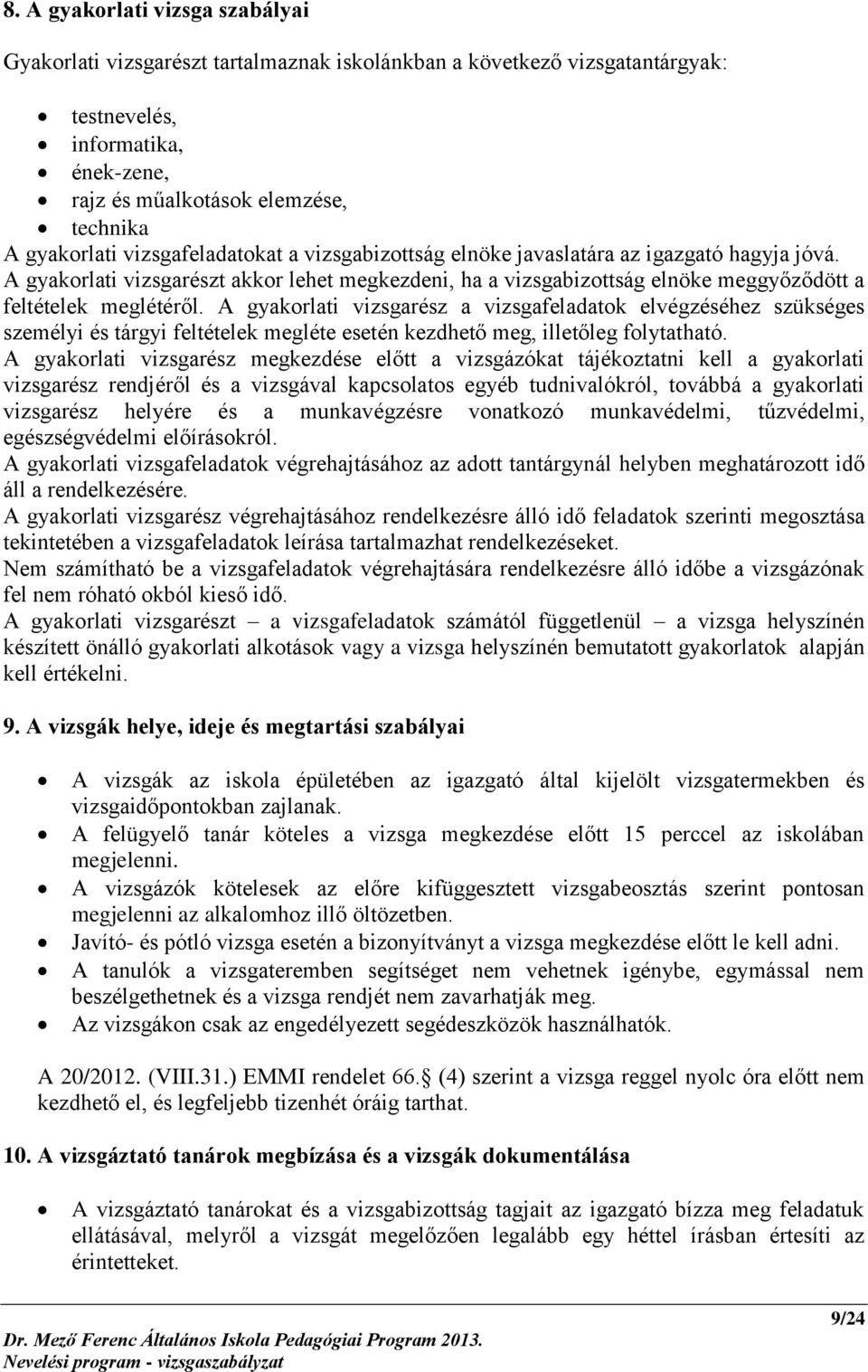 A gyakorlati vizsgarész a vizsgafeladatok elvégzéséhez szükséges személyi és tárgyi feltételek megléte esetén kezdhető meg, illetőleg folytatható.