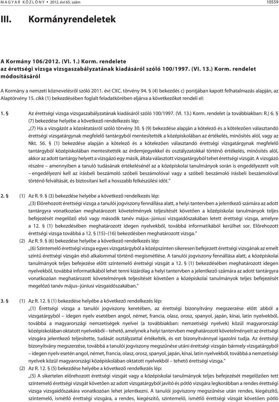 cikk (1) bekezdésében foglalt feladatkörében eljárva a következõket rendeli el: 1. Az érettségi vizsga vizsgaszabályzatának kiadásáról szóló 100/1997. (VI. 13.) Korm. rendelet (a továbbiakban: R.) 6.