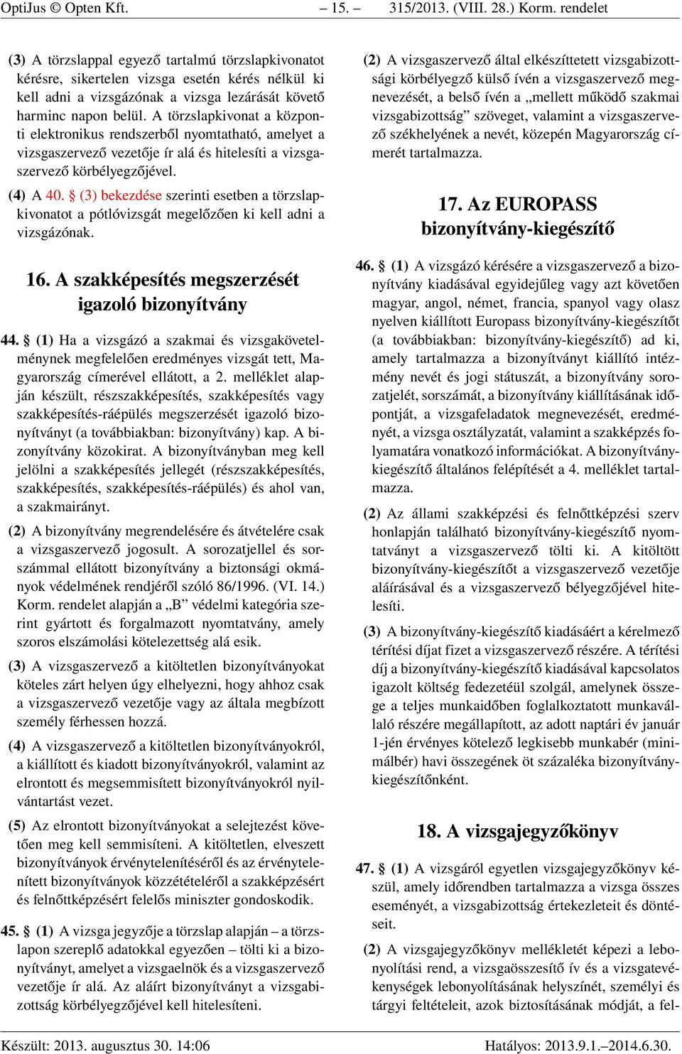 A törzslapkivonat a központi elektronikus rendszerből nyomtatható, amelyet a vizsgaszervező vezetője ír alá és hitelesíti a vizsgaszervező körbélyegzőjével. (4) A 40.