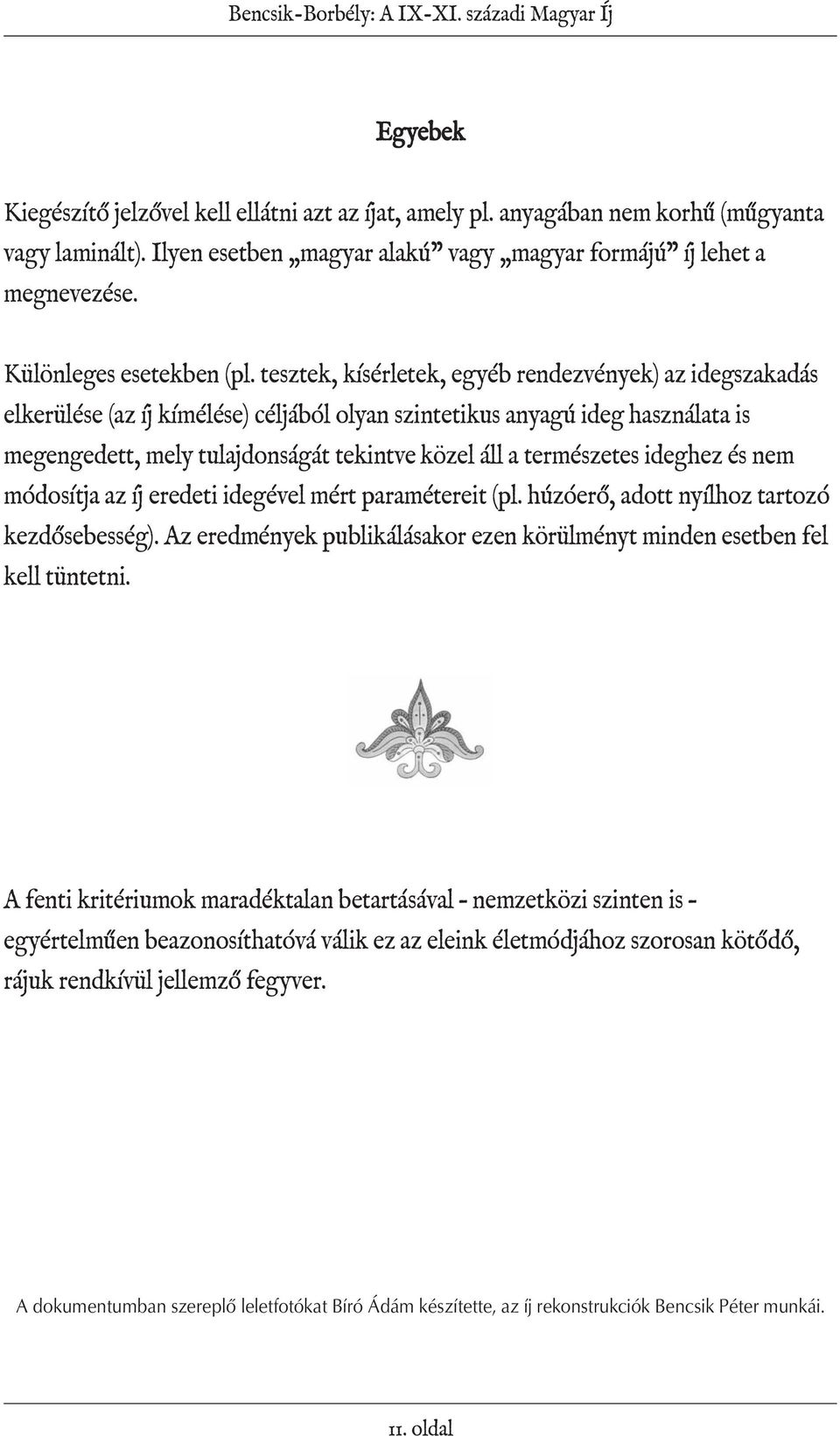 tesztek, kísérletek, egyéb rendezvények) az idegszakadás elkerülése (az íj kímélése) céljából olyan szintetikus anyagú ideg használata is megengedett, mely tulajdonságát tekintve közel áll a