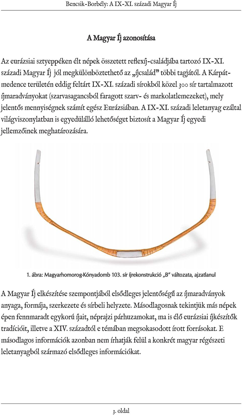 századi sírokból közel 300 sír tartalmazott íjmaradványokat (szarvasagancsból faragott szarv- és markolatlemezeket), mely jelentős mennyiségnek számít egész Eurázsiában. A IX-XI.