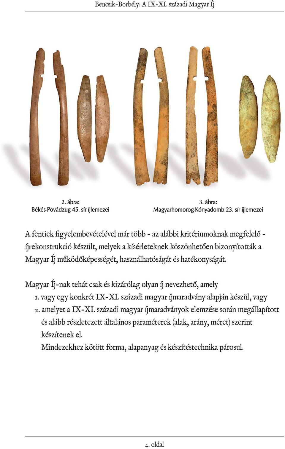 Magyar Íj működőképességét, használhatóságát és hatékonyságát. Magyar Íj-nak tehát csak és kizárólag olyan íj nevezhető, amely 1. vagy egy konkrét IX-XI.