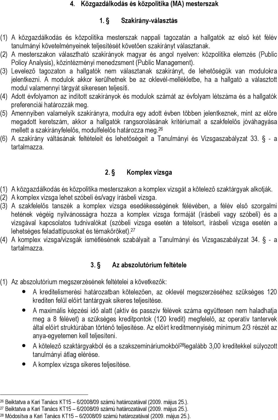 (2) A mesterszakon választható szakirányok magyar és angol nyelven: közpolitika elemzés (Public Policy Analysis), közintézményi menedzsment (Public Management).