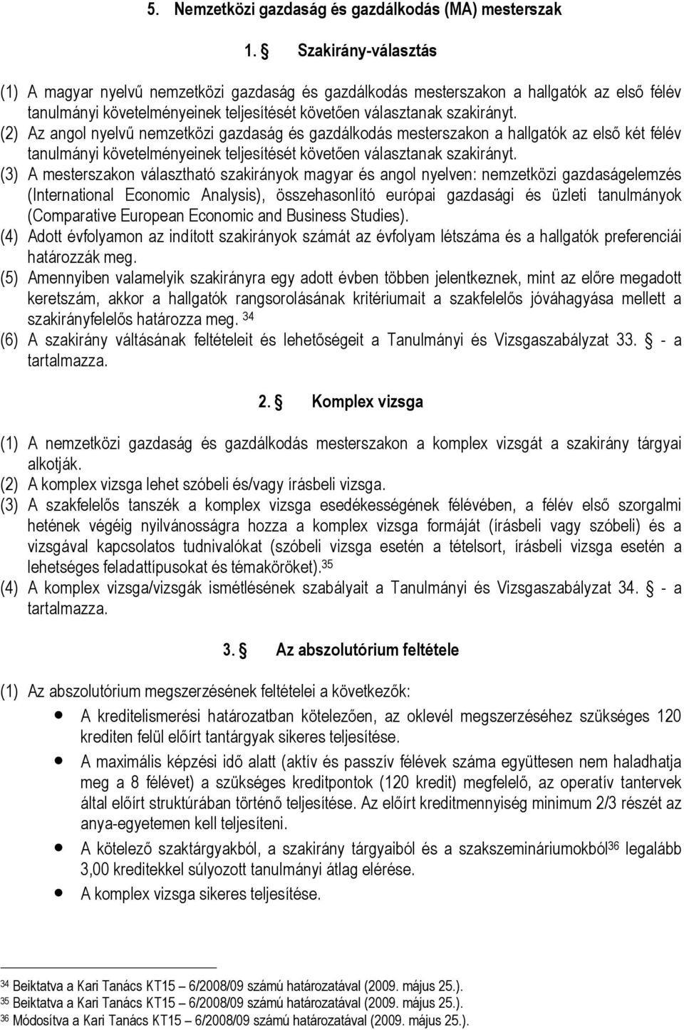 (2) Az angol nyelvű nemzetközi gazdaság és gazdálkodás mesterszakon a hallgatók az első két félév tanulmányi követelményeinek teljesítését követően választanak szakirányt.